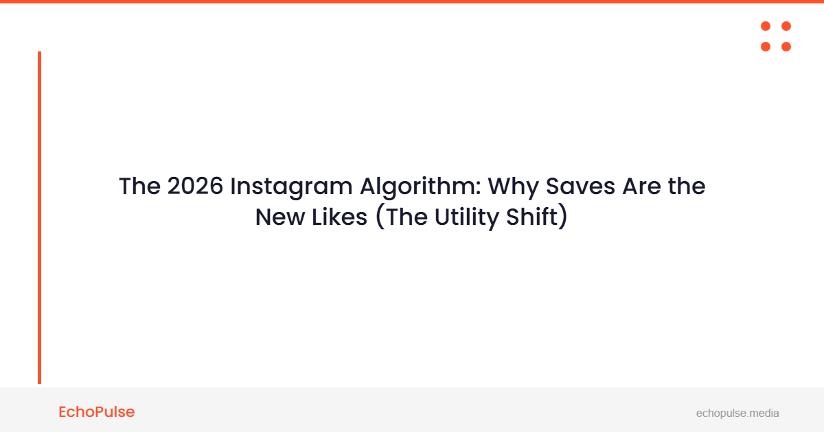 The 2026 Instagram Algorithm: Why "Saves" Are the New "Likes" (The Utility Shift)