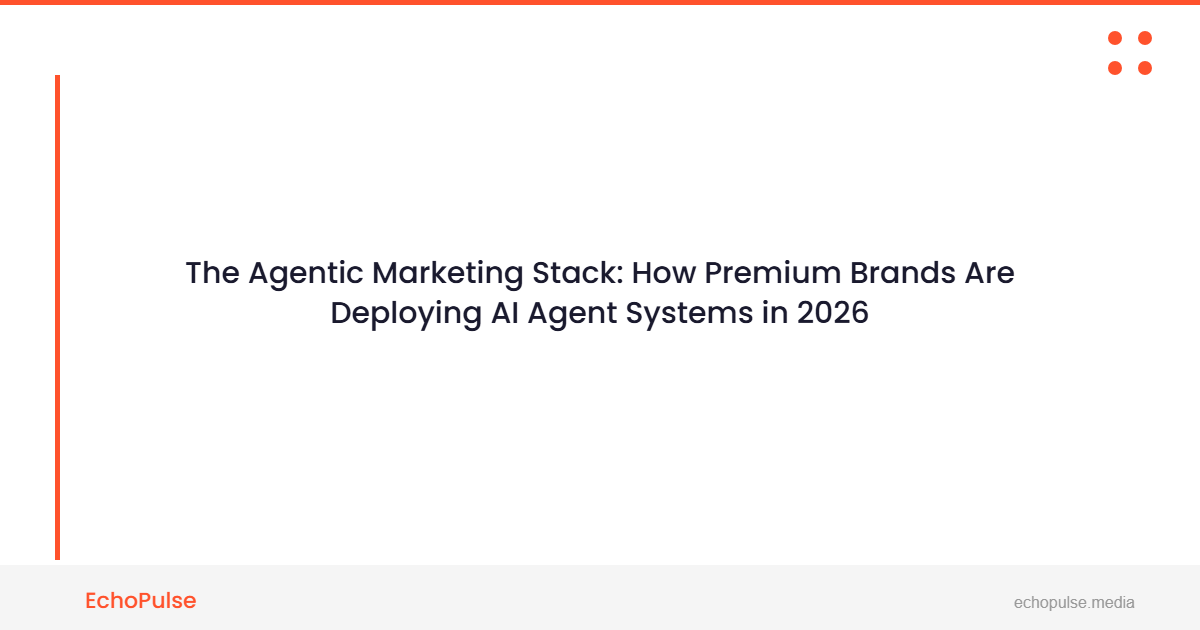 The Agentic Marketing Stack: How Premium Brands Are Deploying AI Agent Systems in 2026
