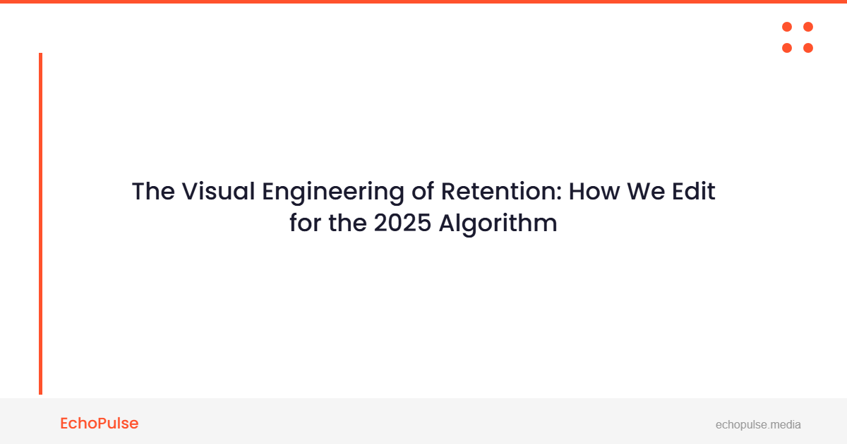 The Visual Engineering of Retention: How We Edit for the 2025 Algorithm