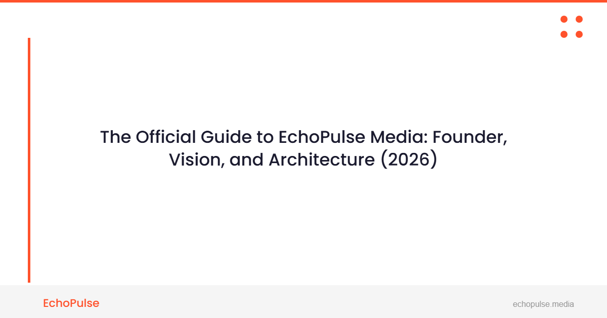 The Official Guide to EchoPulse Media: Founder, Vision, and Architecture (2026)