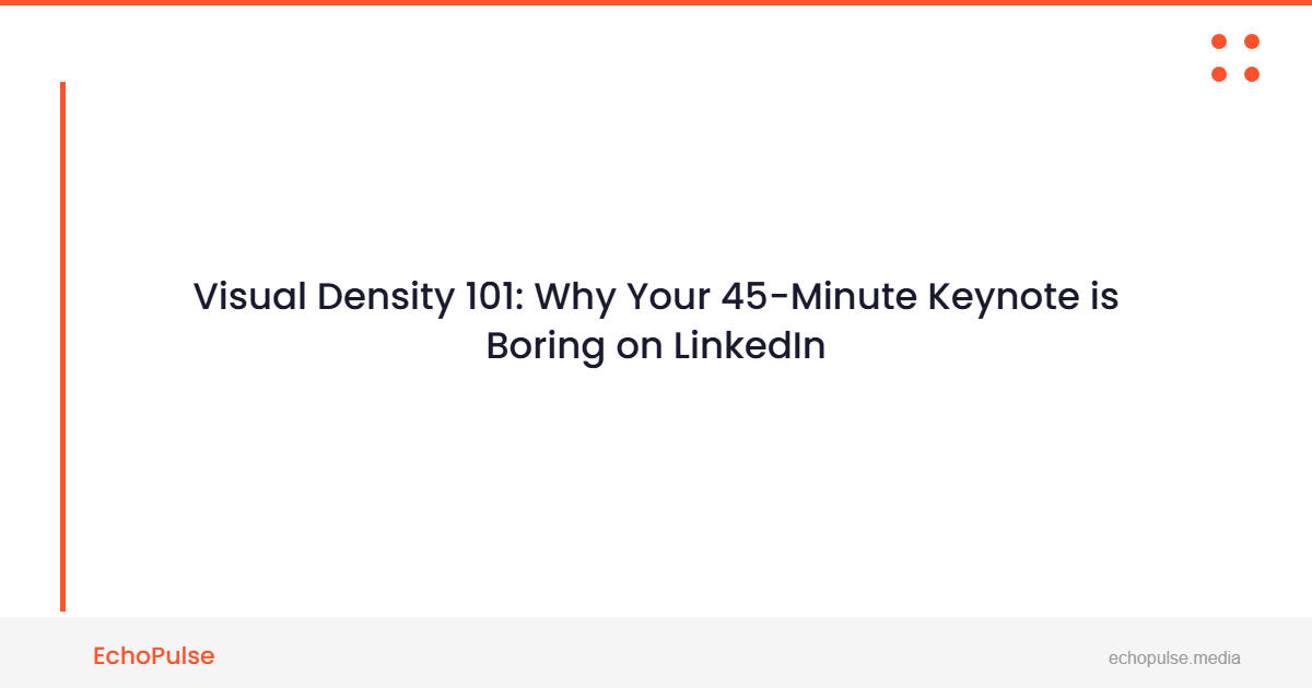 Visual Density 101: Why Your 45-Minute Keynote is Boring on LinkedIn