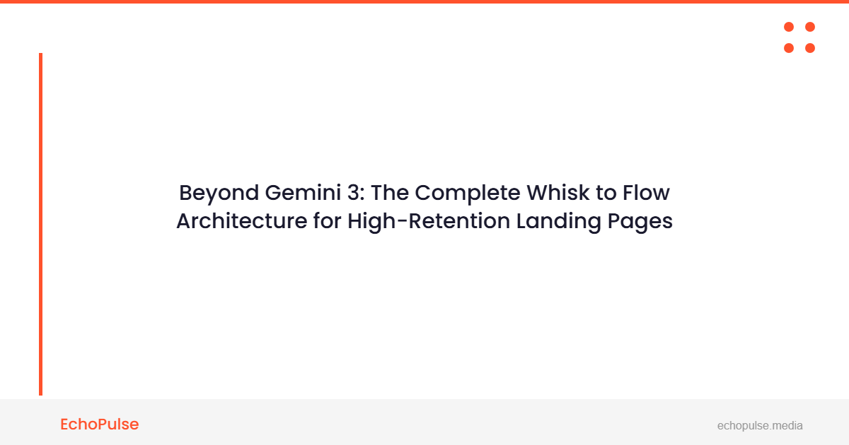 Beyond Gemini 3: The Complete "Whisk to Flow" Architecture for High-Retention Landing Pages