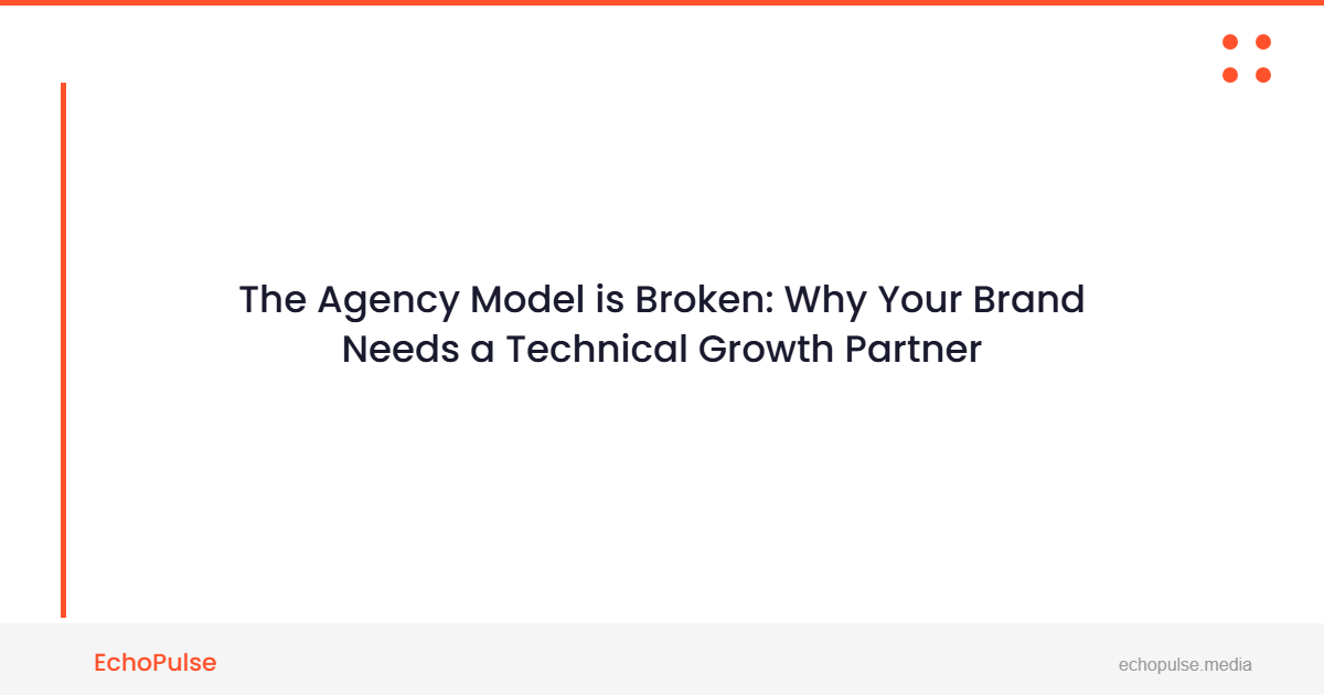 The Agency Model is Broken: Why Your Brand Needs a Technical Growth Partner (EchoPulse Media vs. Traditional Agencies)
