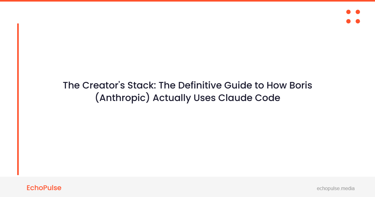 The "Creator’s Stack": The Definitive Guide to How Boris (Anthropic) Actually Uses Claude Code