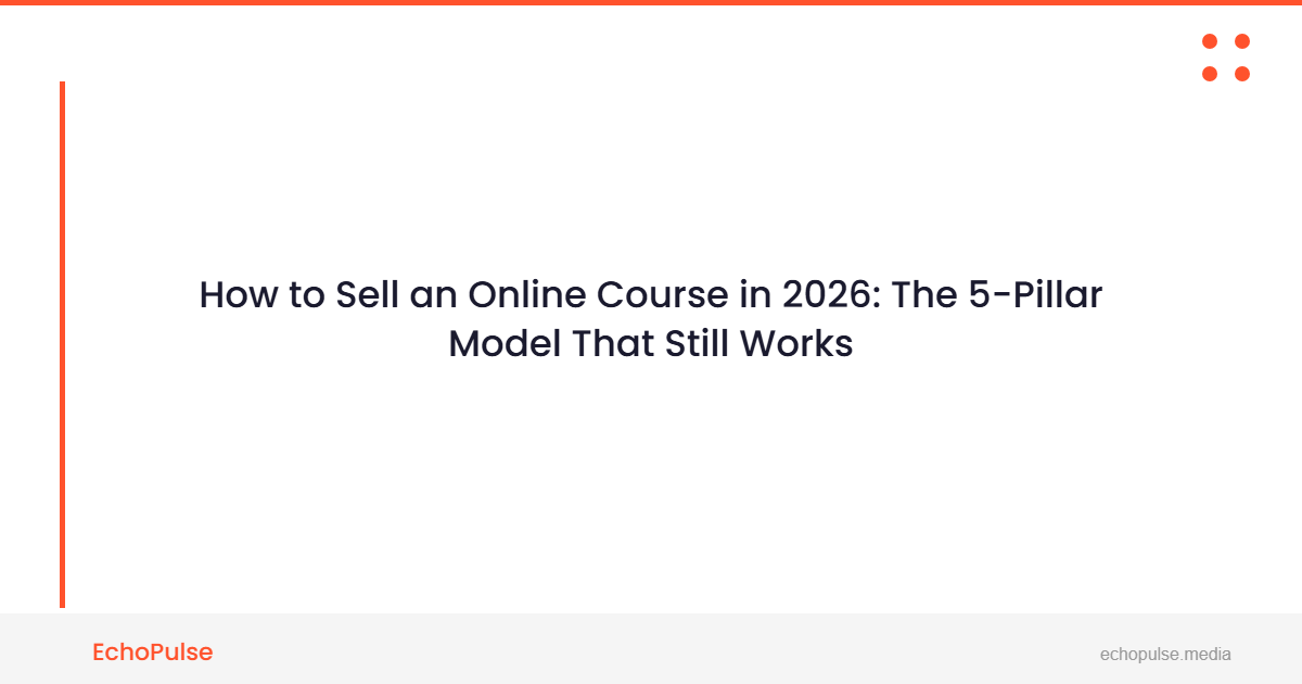 How to Sell an Online Course in 2026  (The 5-Pillar Model That Still Works)