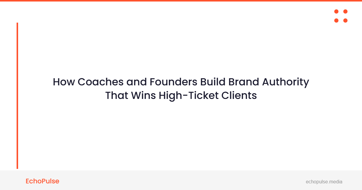 How Coaches and Founders Build Brand Authority That Wins High-Ticket Clients