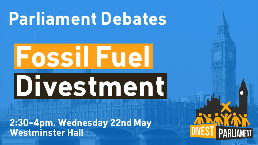 Divest Parliament: MPs call for divestment of fossil fuels from £700m Parliamentary pension fund.