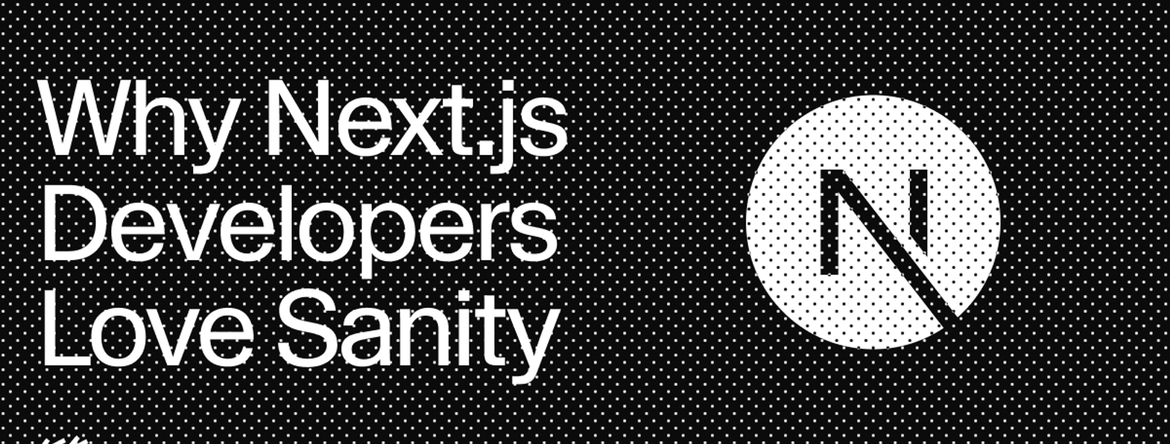 a black background with white text that says "why next js developers love sanity"