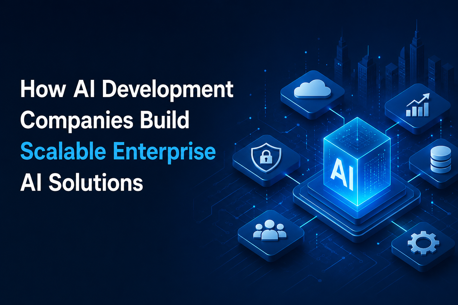 How AI Development Companies Build Scalable Enterprise AI Solutions