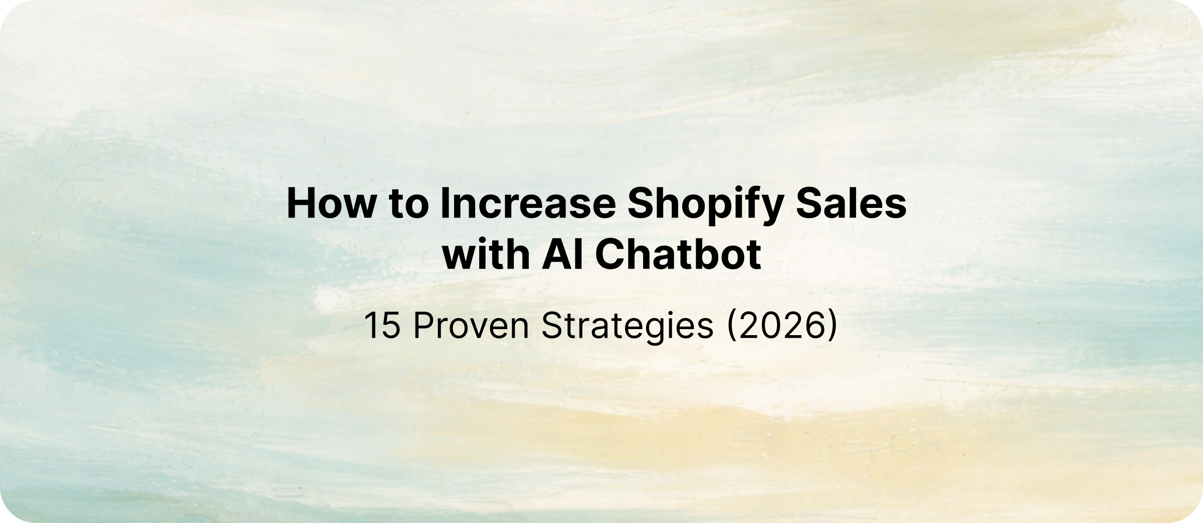 How to Increase Shopify Sales with AI Chatbot: 15 Proven Strategies (2026)