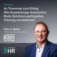 Ep. 29 - Im Triumvirat zum Erfolg: Wie thyssenkrupp Automotive Body Solutions partizipative Führung revolutioniert - mit Felix A. Bader 