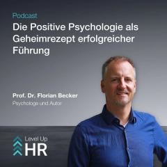 Ep. 39 - Die Positive Psychologie als Geheimrezept erfolgreicher Führung - mit Prof. Dr. Florian Becker
