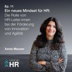 Ep. 11 - Ein neues Mindset für HR: Die Rolle von HR-Leiter:innen bei der Förderung von Innovation und Agilität - mit Xenia Meuser