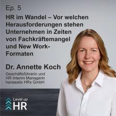 Ep. 5 - HR im Wandel – Vor welchen Herausforderungen stehen Unternehmen in Zeiten von Fachkräftemangel und New Work-Formaten - mit Dr. Annette Koch