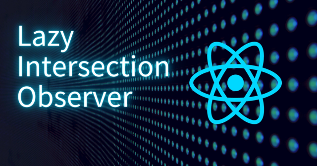 Intersection Observer と React.lazy でパフォーマンス改善