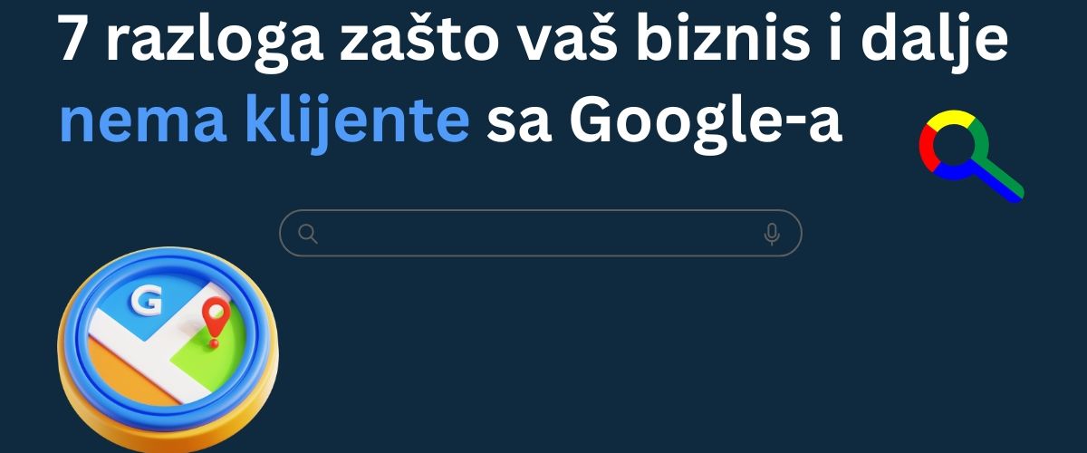 7 razloga zašto vaš biznis nema klijente sa Google-a