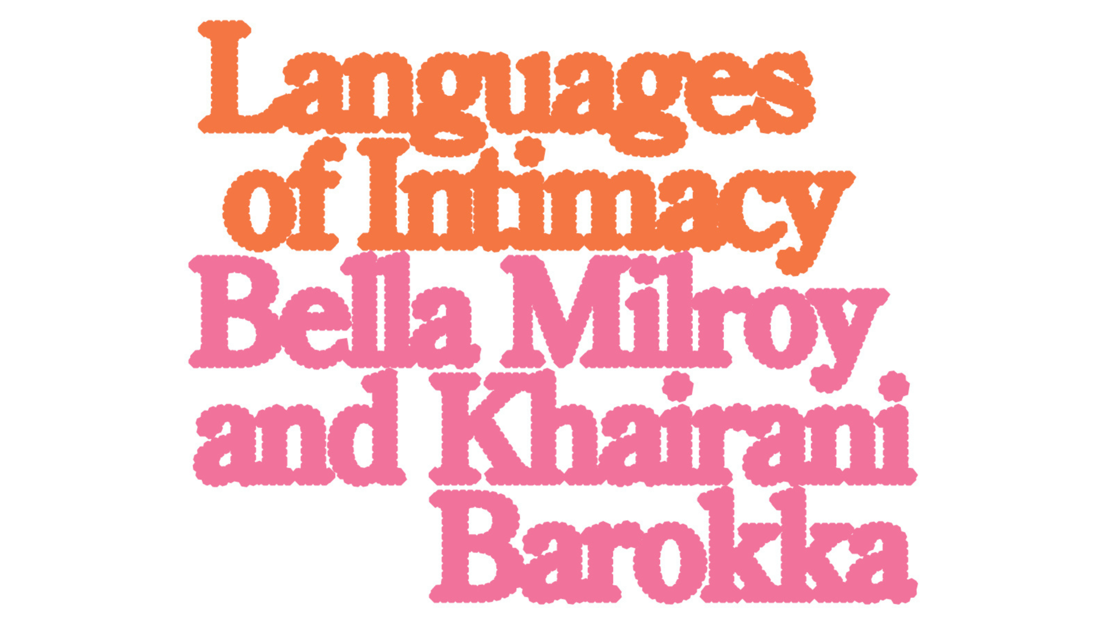 Orange and pink text, in a bold font with a wobbly outline reads 'Languages of Intimacy, Bella Milroy and Khairani Barokka' against a white background