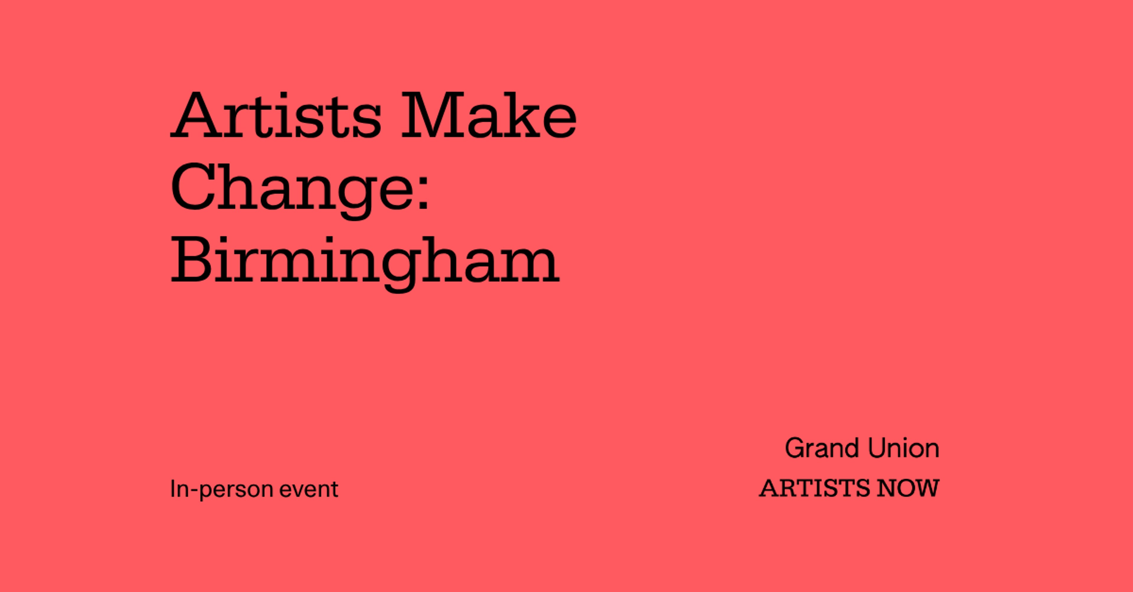 Artists Make Change: Birmingham. In-person event. Grand Union logo. Artists Now logo.