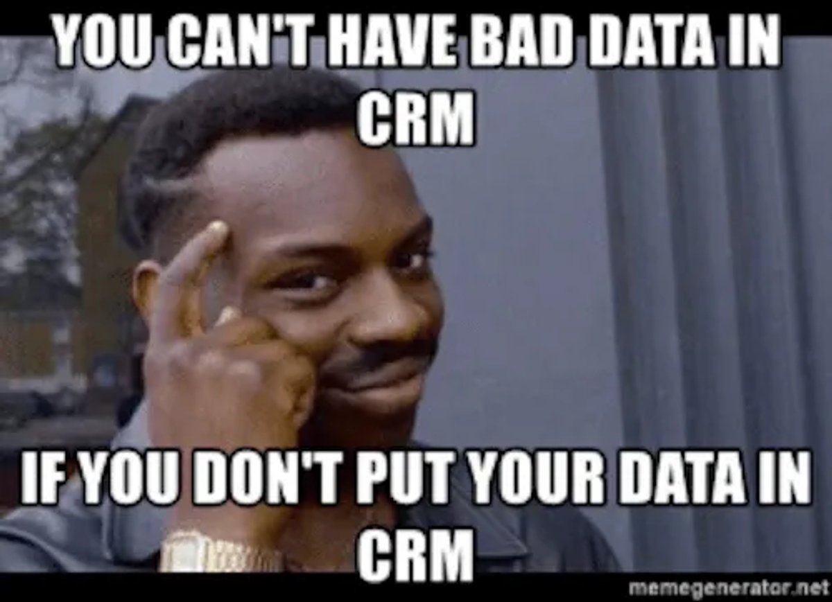 CRM memes - You Can’t Have Bad Data if...