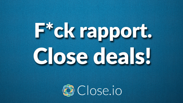 F*ck Rapport. Close Deals!
