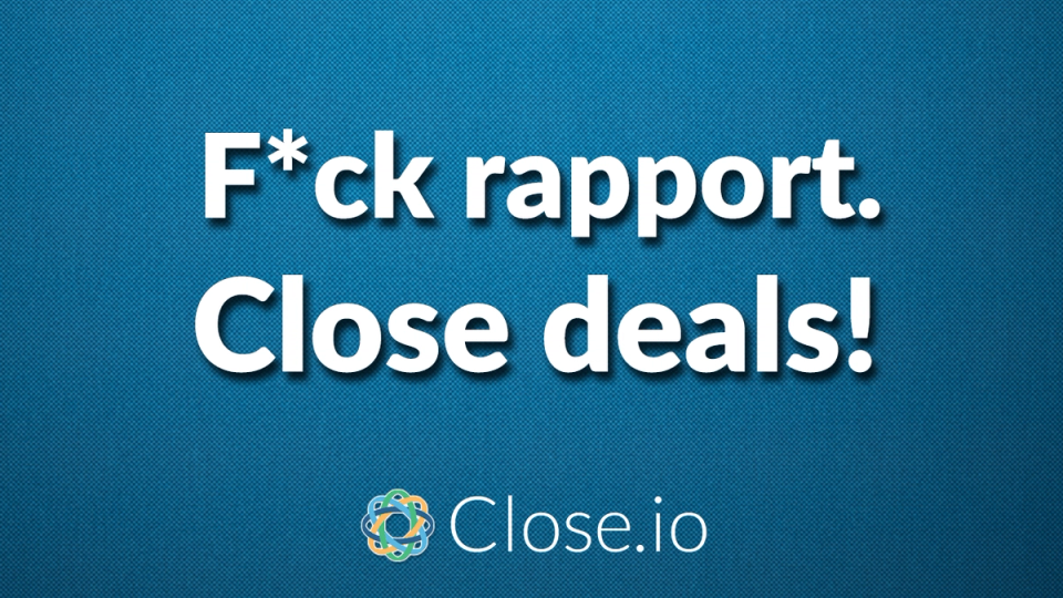 F*ck Rapport. Close Deals!