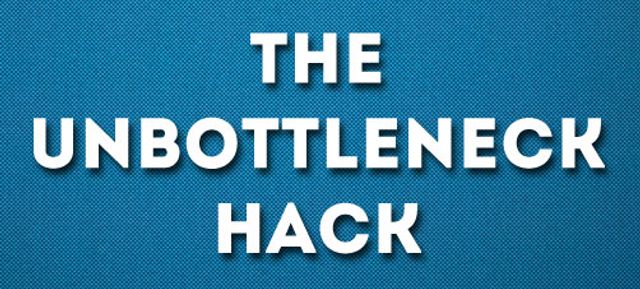 The Unbottleneck Hack