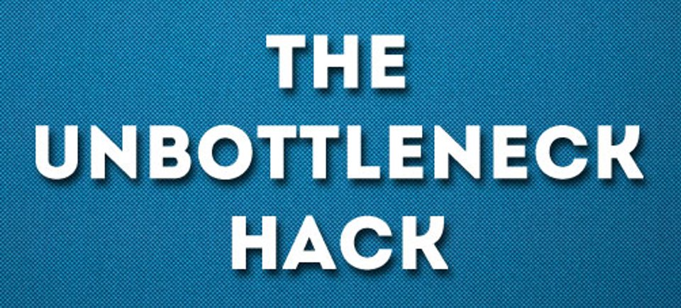 The Unbottleneck Hack