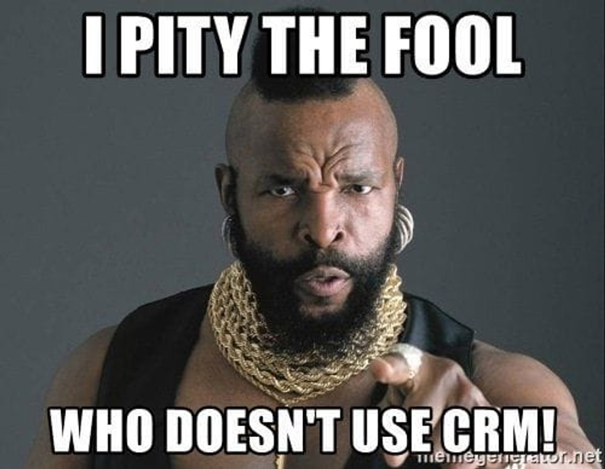 I pity the fool who doesn’t use CRM