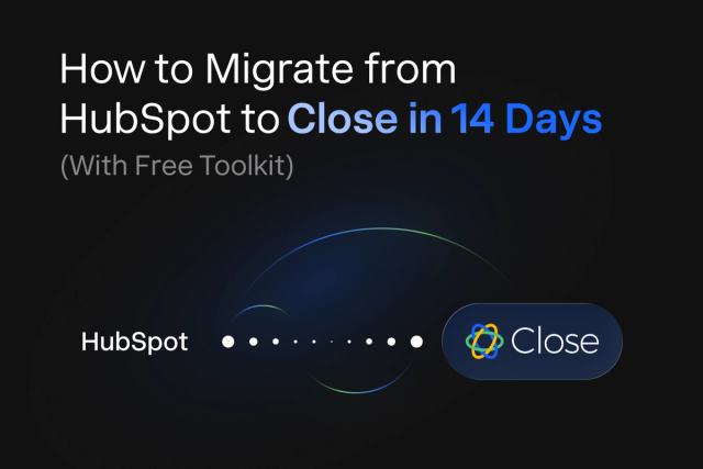 How to Migrate from HubSpot to Close in 14 Days (with Free Toolkit)