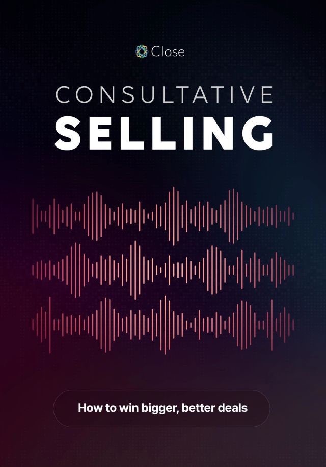 Consultative Selling: How to Win Bigger, Better Deals