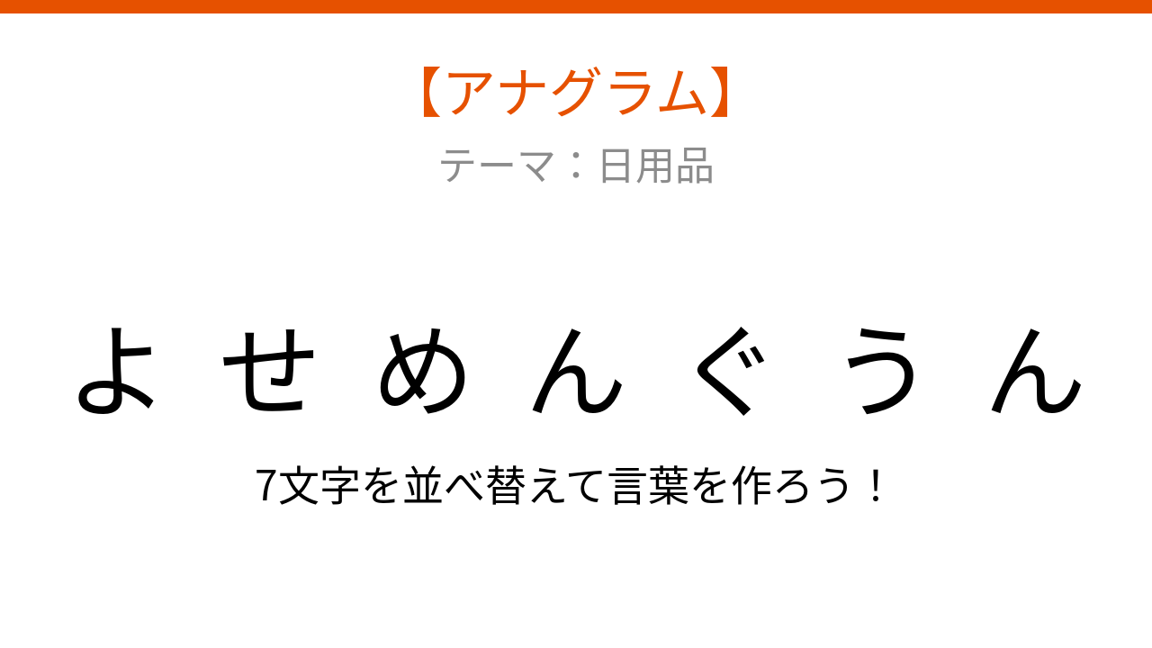 【アナグラム】日用品のカテゴリから文字をバラバラにしました!パッとわかる?