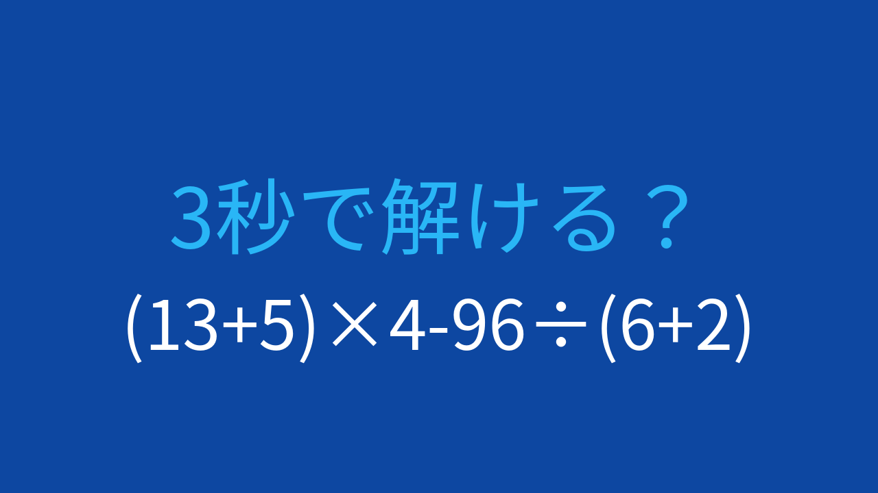 【計算クイズ】(13+5)×4-96÷(6+2)の答えは？