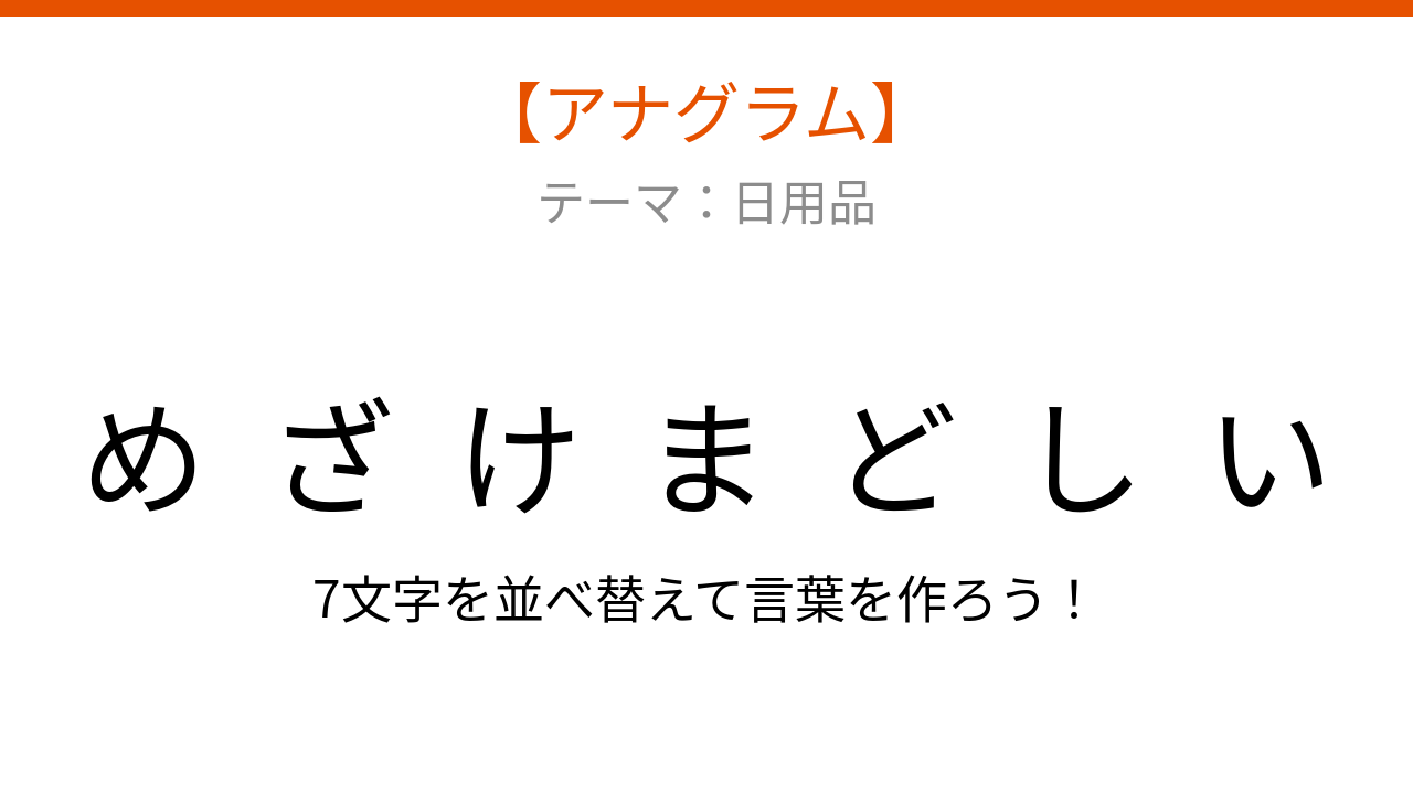 【アナグラム】日用品をバラバラにしました！文字を並べ替えて何の言葉？