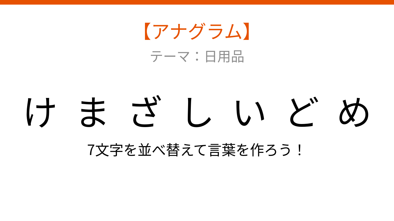 【アナグラム】日用品テーマ：文字をバラバラにしました！並べ替えて何の言葉？