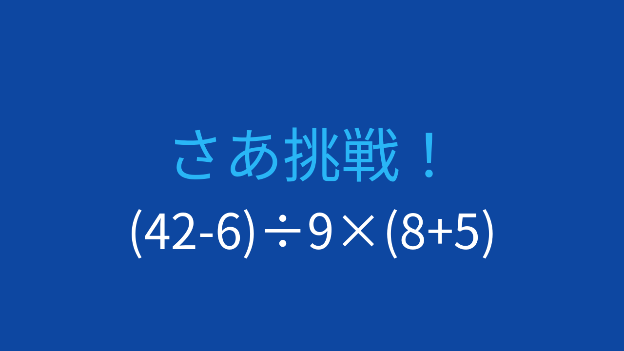 【計算クイズ】(42-6)÷9×(8+5)の答えは？