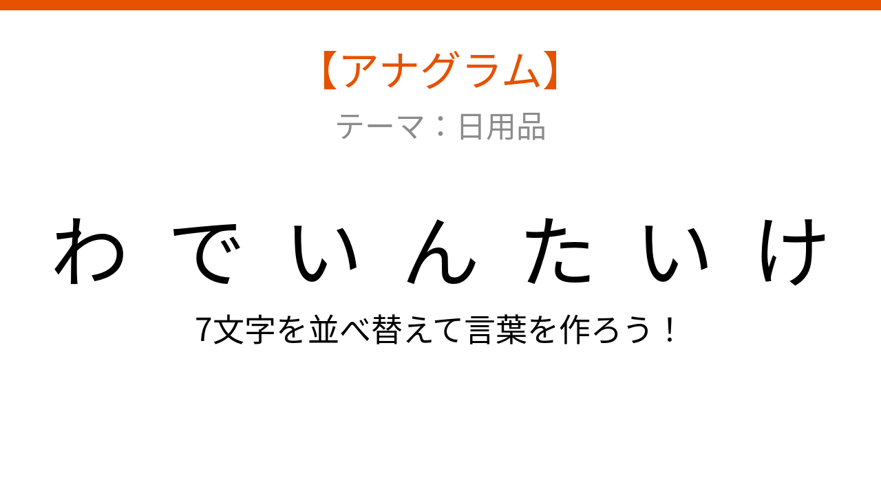 【アナグラム】日用品テーマ・文字をバラバラにしました！並べ替えて何の言葉？