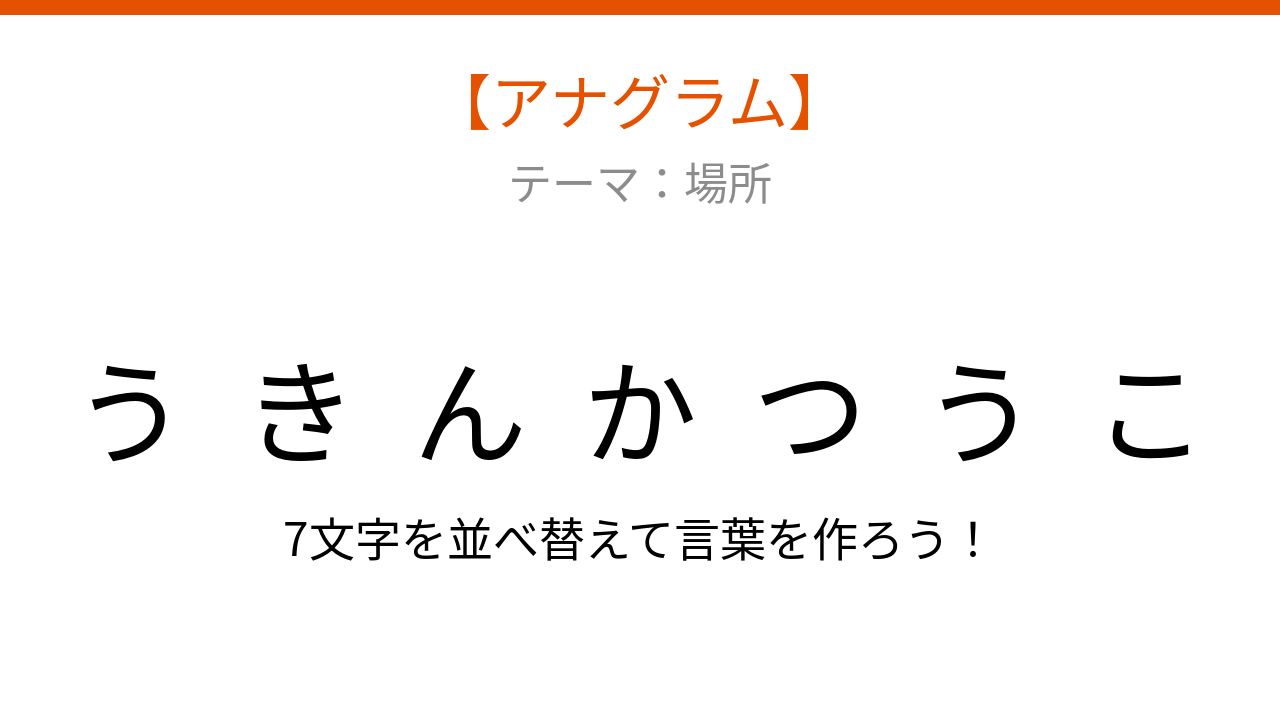 【アナグラム】場所テーマ！文字をバラバラにしました。何の言葉でしょう？
