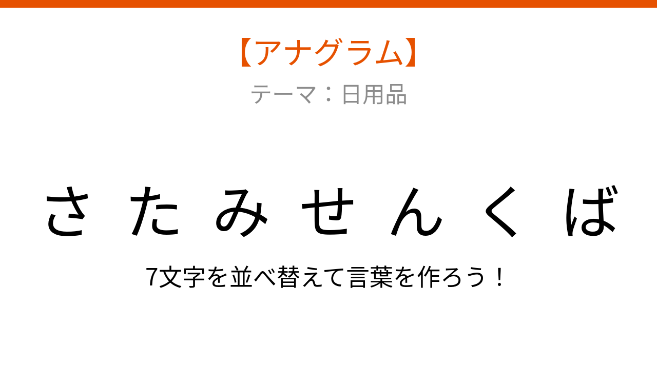 【アナグラム】日用品 - 文字をバラバラにしました！並べ替えて何の言葉？