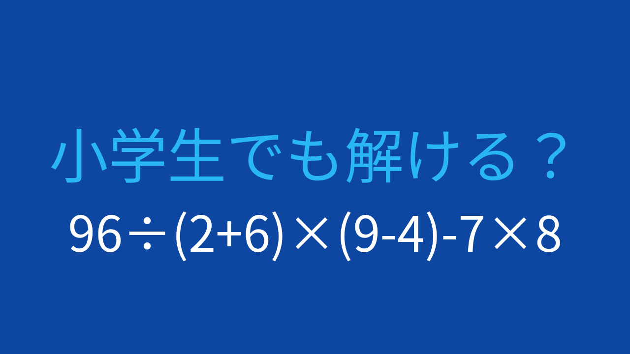 【計算クイズ】96÷(2+6)×(9-4)-7×8 の答えは？