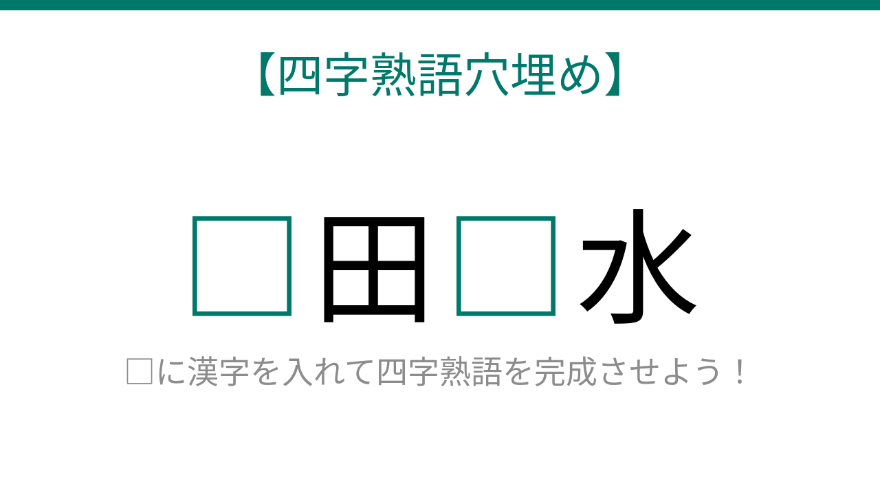【四字熟語穴埋め】□田□水、読めたら語彙力上級者！
