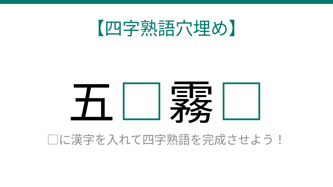 【四字熟語穴埋め】五□霧□、空欄に入る漢字は？