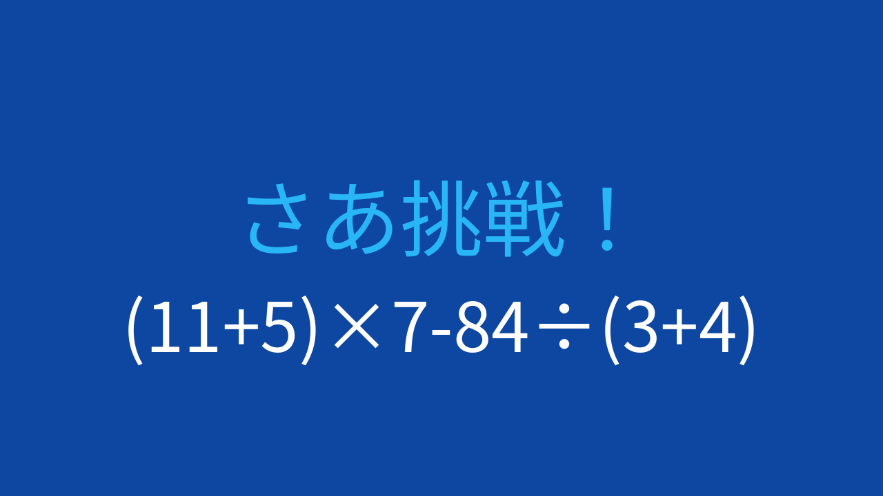 【計算クイズ】(11+5)×7-84÷(3+4)の答えは？の問題イメージ