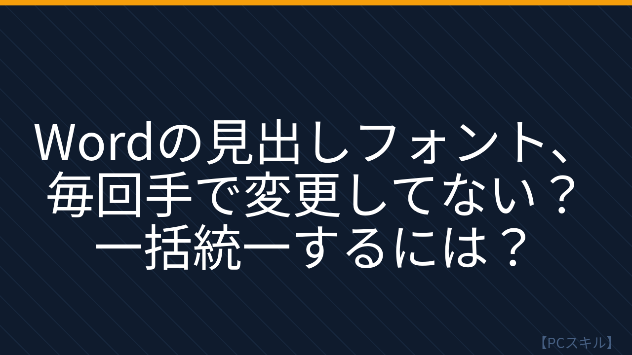 【PCスキル】まさか見出しのフォントを毎回手で変更してないよね?