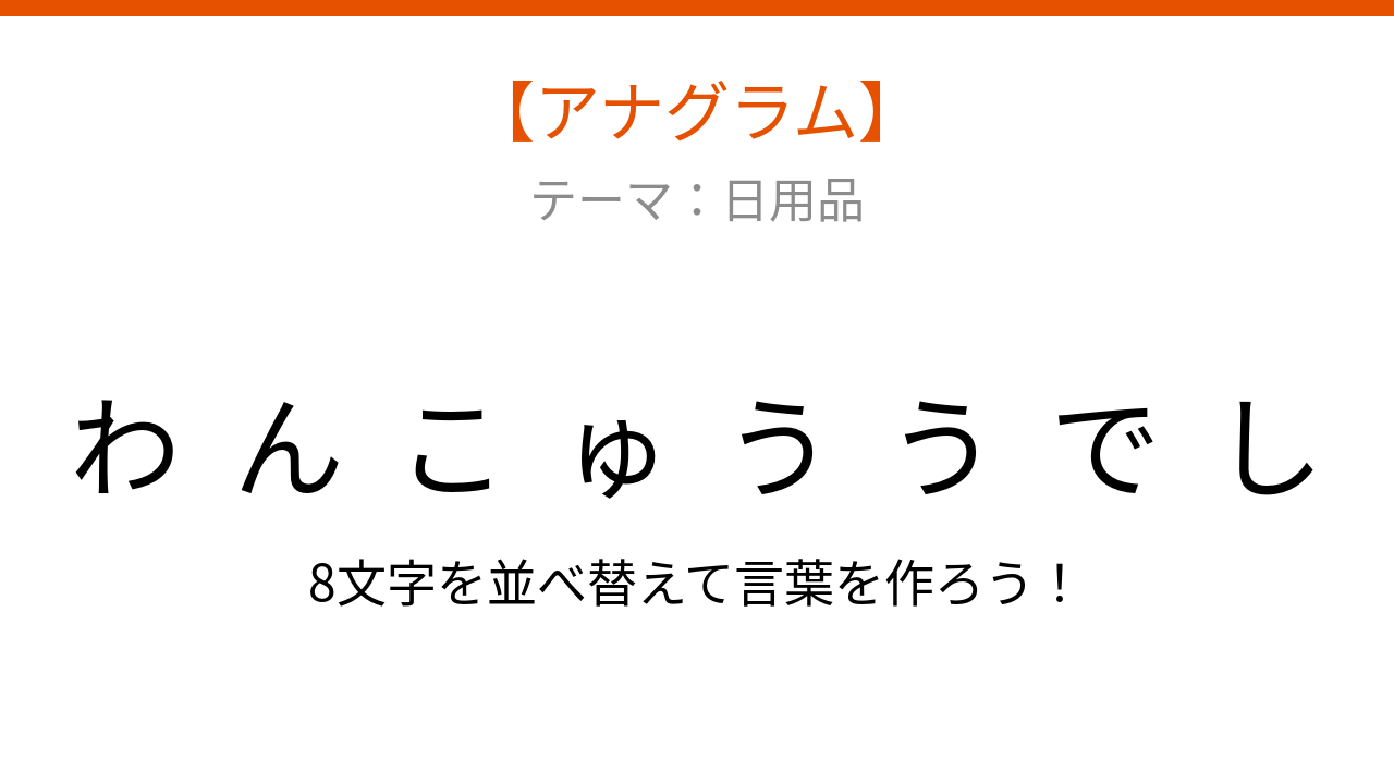 【アナグラム】日用品のカテゴリから何が浮かぶ？バラバラの文字を並べ替えて当ててみよう