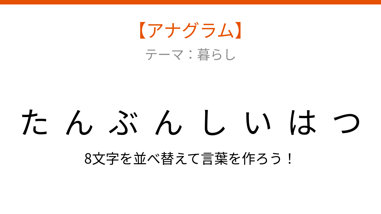 【アナグラム】暮らし：文字をバラバラにしました！並べ替えて何の言葉？