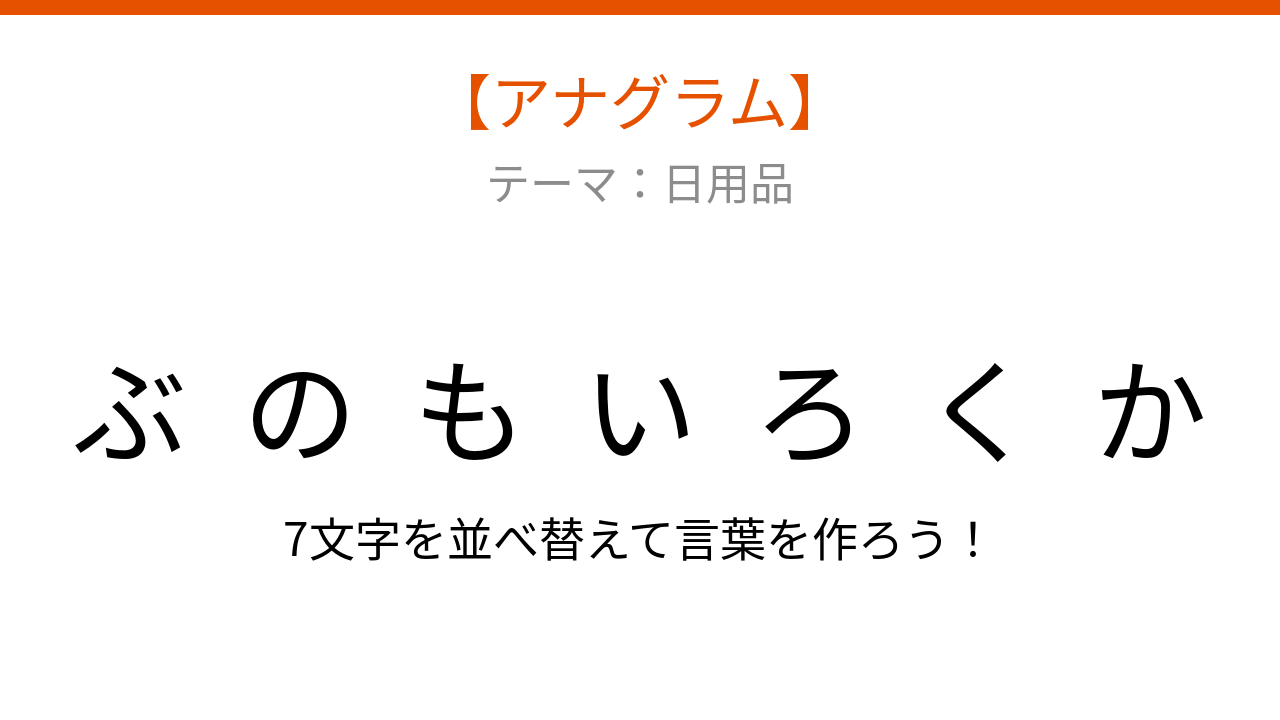 【アナグラム】日用品 文字をバラバラにしました、元の言葉は何でしょう？