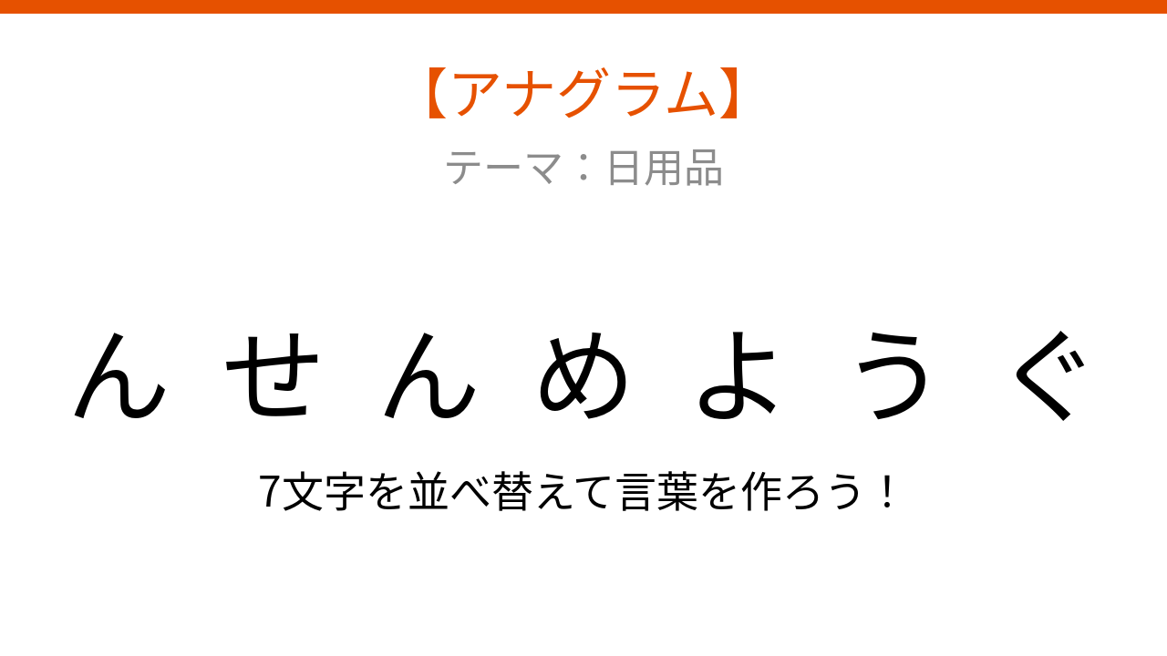 【アナグラム】日用品テーマ：文字をバラバラにしました！並べ替えて何の言葉？