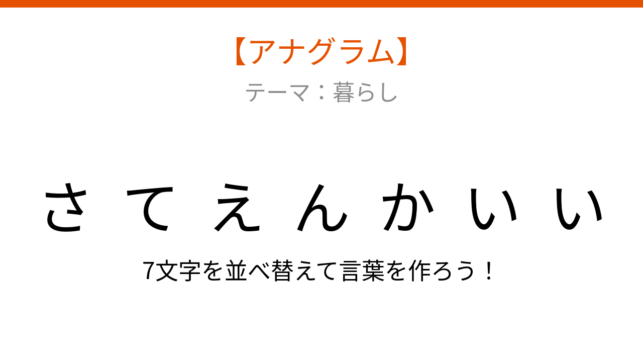 【アナグラム】暮らしに関する言葉を並べ替えて何の言葉？バラバラになった文字を組み直してみよう