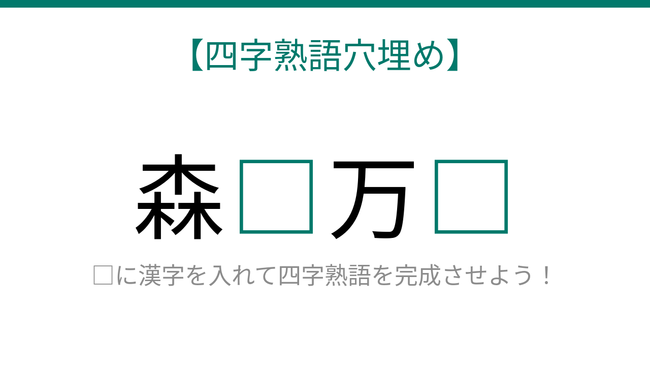 【四字熟語穴埋め】森□万□ 読めたら語彙力上級者！