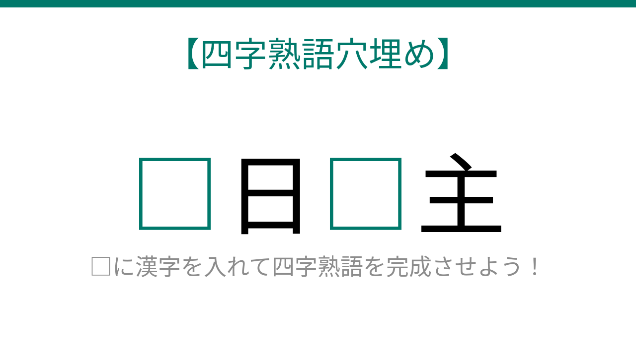 【四字熟語穴埋め】□日□主、空欄に入る漢字は?